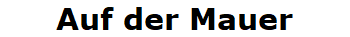 Auf der Mauer